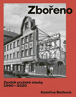 Zbořeno: Zaniklé pražské stavby 1990–2020