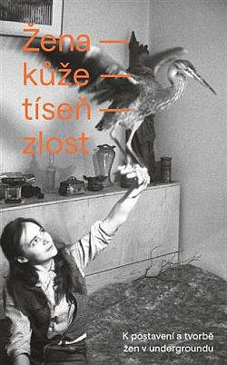Žena – kůže – tíseň – zlost: K postavení a tvorbě žen v undergroundu